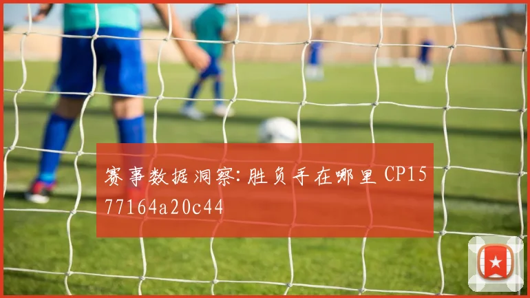 赛事数据洞察:胜负手在哪里 CP1577164a20c44