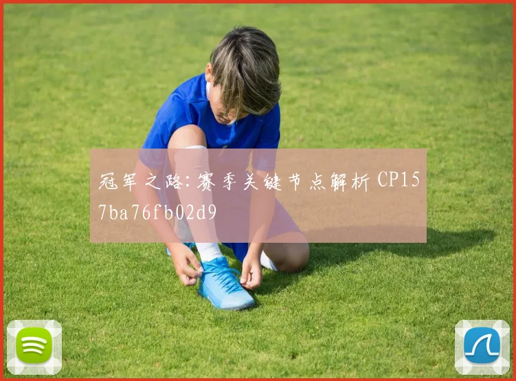 冠军之路:赛季关键节点解析 CP157ba76fb02d9