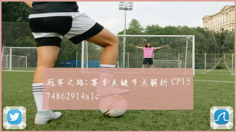 冠军之路:赛季关键节点解析 CP1574862914a1c