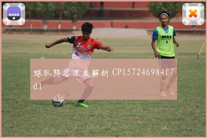 球队阵容深度解析 CP157246984f7d1
